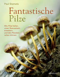 Cover: Paul Stamets (Hrsg.) Fantastische Pilze - Wie Pilze heilen, unser Bewusstsein erweitern und den Planeten retten können