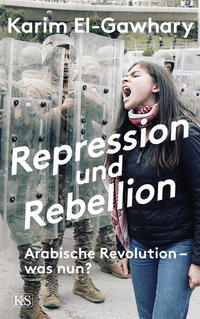 Cover: Karim El-Gawhary Repression und Rebellion - arabische Revolution - was nun?