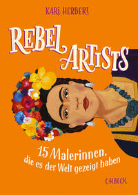 Cover: Kari Herbert Rebel Artists – 15 Malerinnen, die es der Welt gezeigt haben