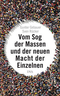 Cover: Gunter Gebauer und Sven Rücker Vom Sog der Massen und der neuen Macht der Einzelnen