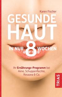 Cover: Karen Fischer Gesunde Haut in nur 8 Wochen - Ihr Ernährungs-Programm bei Akne, Schuppenflechte, Rosazea & Co