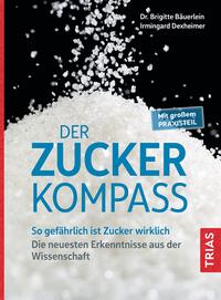 Cover: Dr. Brigitte Bäuerlein, Irmingard Dexheimer Der Zucker-Kompass - so gefährlich ist Zucker wirklich ; die neuesten Erkenntnisse aus der Wissenschaft ; mit großem Praxisteil