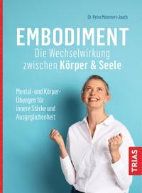 Cover: Dr. Petra Mommert-Jauch Embodiment - die Wechselwirkung zwischen Körper & Seele - Mental- und Körper-Übungen für innere Stärke und Ausgeglichenheit