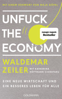 Cover: Waldemar Zeiler mit Katharina Höftmann Ciobotaru Unfuck the Economy - eine neue Wirtschaft und ein neues Leben für alle