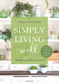 Cover: Julia Watkins  Simply living well - einfach, natürlich, low waste - Ideensammlung für ein besseres Leben 