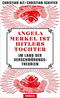 Cover: Christian Alt & Christian Schiffer Angela Merkel ist Hitlers Tochter - im Land der Verschwörungstheorien
