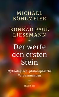 Cover: Konrad Paul Liessmann und Michael Köhlmeier Der werfe den ersten Stein - mythologisch-philosophische Verdammungen