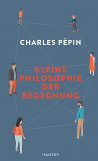 Cover: Charles Pépin Kleine Philosophie der Begegnung
