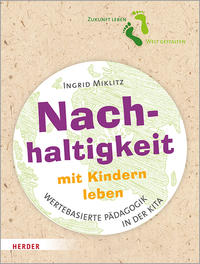 Cover: Ingrid Miklitz Nachhaltigkeit mit Kindern leben : Impulse für eine wertebasierte Pädagogik in der Kita