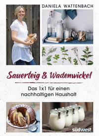 Cover: Daniela Wattenbach Sauerteig & Wadenwickel - das 1x1 für einen nachhaltigen Haushalt