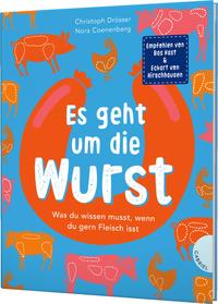 Cover: Christoph Drösser Es geht um die Wurst. Was du wissen musst, wenn du gerne Fleisch isst