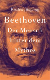 Cover: Kirsten Jüngling Beethoven: der Mensch hinter dem Mythos