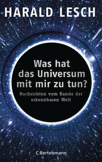 Cover: Harald Lesch Was hat das Universum mit mir zu tun? Nachrichten vom Rande der erkennbaren Welt