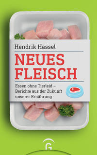 Cover: Hendrik Hassel Neues Fleisch. Essen ohne Tierleid – Berichte aus der Zukunft unserer Ernährung.