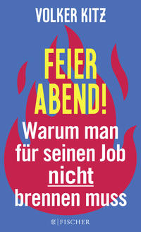 Cover: Volker Kitz Feierabend! – Warum man für seinen Job nicht brennen muss