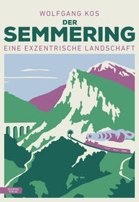 Cover: Wolfgang Kos   Der Semmering - eine exzentrische Landschaft 
