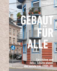 Cover: Andrea Bina und Georg Wilbertz (Hrsg.)   Gebaut für alle - Curt Kühne und Julius Schulte planen das soziale Linz (1909–38) 