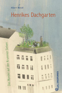 Cover: Albert Wendt Henrikes Dachgarten – das Wunder auf der Krummen Sieben