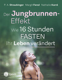 Cover: P.A. Straubinger Der Jungbrunnen-Effekt - wie 16 Stunden fasten ihr Leben verändert