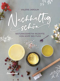 Cover: Valerie Jarolim Nachhaltig schön - Naturkosmetik-Rezepte von Kopf bis Fuß
