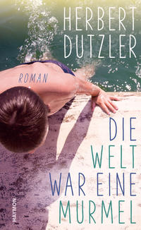 Cover: Herbert Dutzler Die Welt war eine Murmel