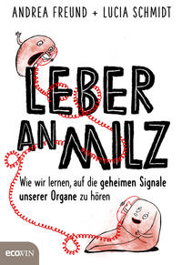 Cover: Andra Freund und Lucia Schmidt Leber an Milz : wie wir lernen auf die geheimen Signale unserer Organe zu hören