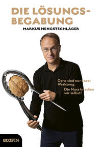 Cover: Markus Hengstschläger Die Lösungsbegabung - Gene sind nur unser Werkzeug - die Nuss knacken wir selbst!
