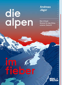 Cover: Andreas Jäger Die Alpen im Fieber - die 2-Grad-Grenze für das Klima unserer Zukunft