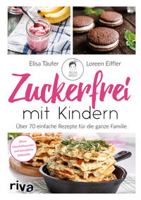 Cover: Elisa Täufer und Loreen Eiffler Zuckerfrei mit Kindern. Über 70 einfache Rezepte für die ganze Familie