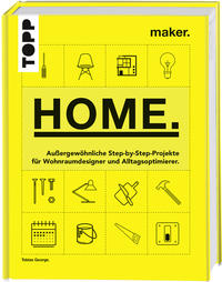 Cover: Tobias George Maker. Home. außergewöhnliche Step-by-Step-Projekte für Wohnraumdesigner und Alltagsoptimierer 