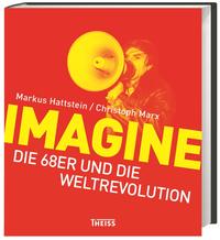 Cover: Markus Hattstein, Christoph Marx Imagine - die 68er und die Weltrevolution