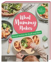 Cover: Rebecca Wilson What mummy makes - einmal kochen für Groß und Klein