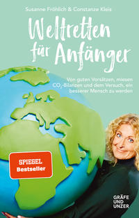 Cover: Susanne Fröhlich und Constanze Kleis Weltretten für Anfänger - von guten Vorsätzen, miesen CO2-Bilanzen und dem Versuch, ein besserer Mensch zu werden
