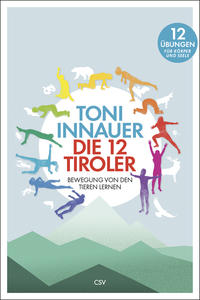 Cover: Toni Innauer Die 12 Tiroler : Bewegung von den Tieren lernen