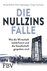 Cover: Ronald Stöferle, Rahim Taghizadegan und Gregor Hochreiter Die Nullzins Falle – Wie die Wirtschaft zombifiziert und die Gesellschaft gespalten wird