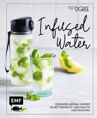 Cover: 720DGREE Infused Water - gesundes Aromawasser selbst gemacht: nachhaltig und saisonal