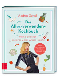 Cover: Andrea Sokol Das Alles-verwenden-Kochbuch